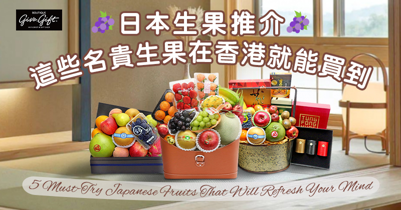 日本生果推介:這些名貴生果在香港就能買到 - 香港名師花店 尚禮坊